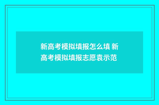 新高考模拟填报怎么填 新高考模拟填报志愿袁示范