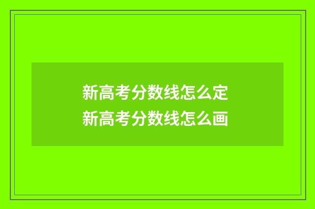 新高考分数线怎么定 新高考分数线怎么画
