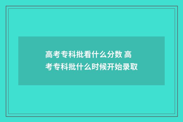 高考专科批看什么分数 高考专科批什么时候开始录取