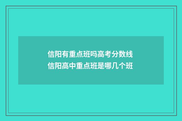 信阳有重点班吗高考分数线 信阳高中重点班是哪几个班