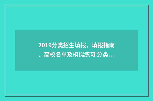 2019分类招生填报，填报指南、高校名单及模拟练习 分类招生2021年