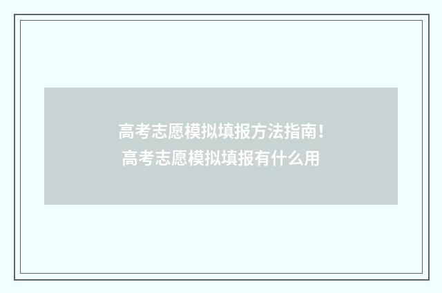 高考志愿模拟填报方法指南! 高考志愿模拟填报有什么用