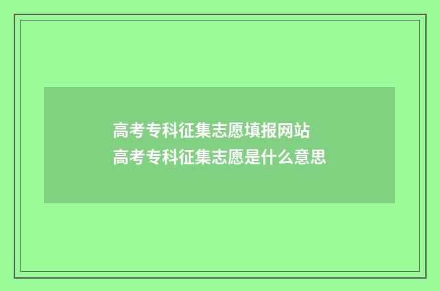 高考专科征集志愿填报网站 高考专科征集志愿是什么意思