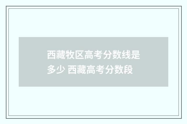西藏牧区高考分数线是多少 西藏高考分数段