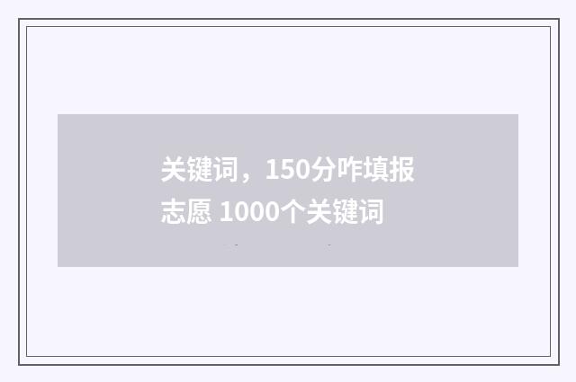 关键词，150分咋填报志愿 1000个关键词