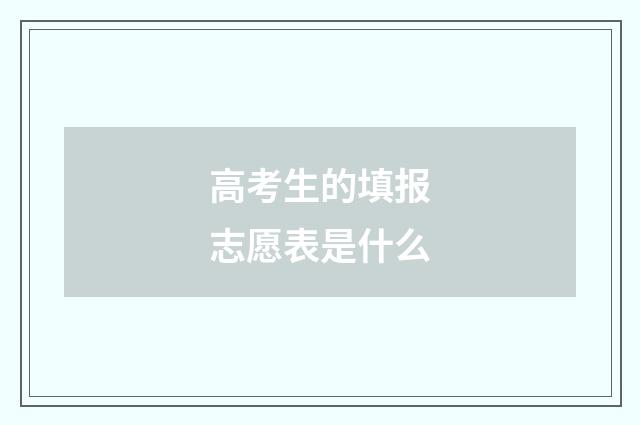 高考生的填报志愿表是什么