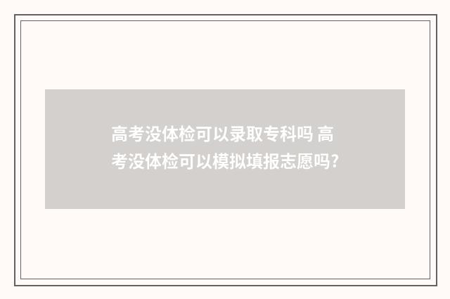 高考没体检可以录取专科吗 高考没体检可以模拟填报志愿吗?