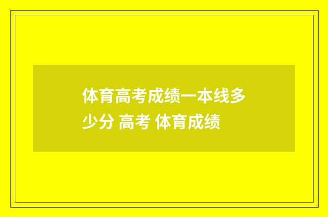 体育高考成绩一本线多少分 高考 体育成绩