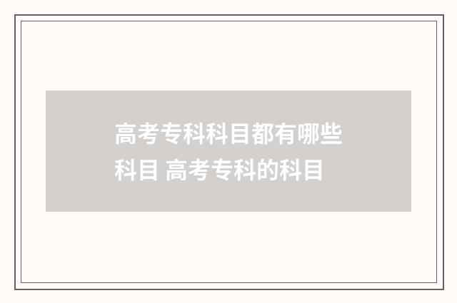 高考专科科目都有哪些科目 高考专科的科目