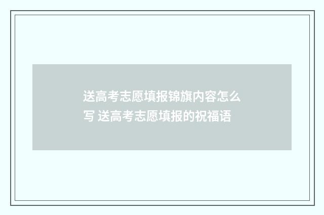 送高考志愿填报锦旗内容怎么写 送高考志愿填报的祝福语