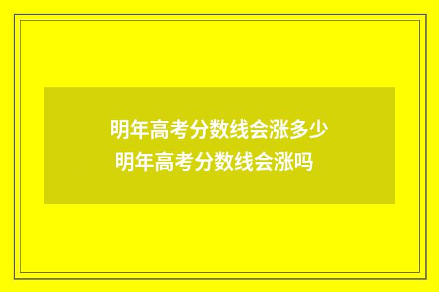 明年高考分数线会涨多少 明年高考分数线会涨吗