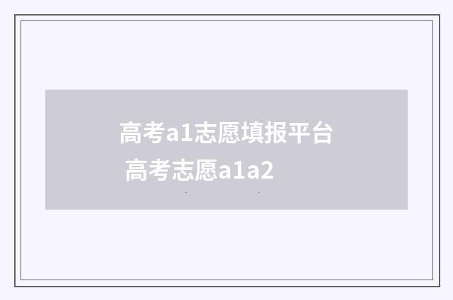 高考a1志愿填报平台 高考志愿a1a2