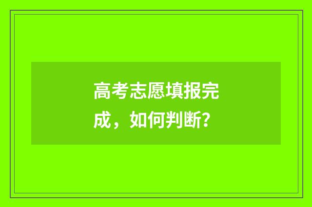 高考志愿填报完成，如何判断？