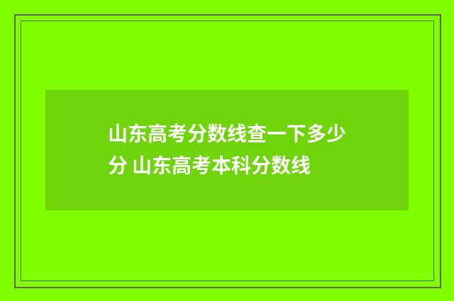 山东高考分数线查一下多少分 山东高考本科分数线