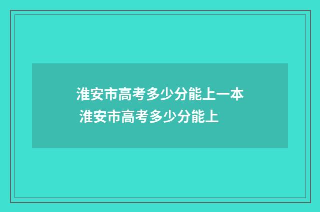淮安市高考多少分能上一本 淮安市高考多少分能上