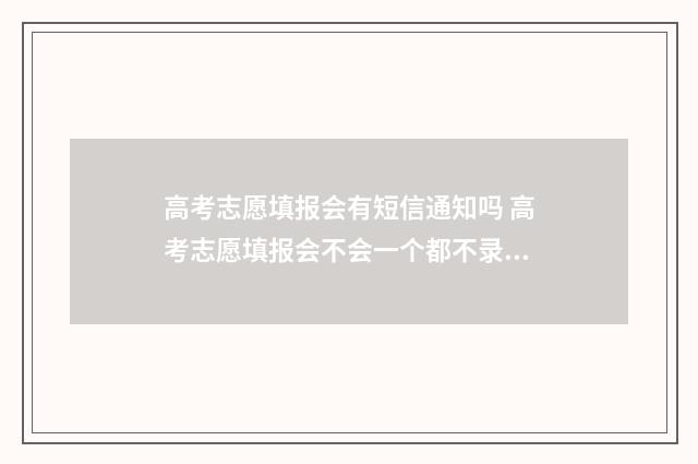 高考志愿填报会有短信通知吗 高考志愿填报会不会一个都不录取
