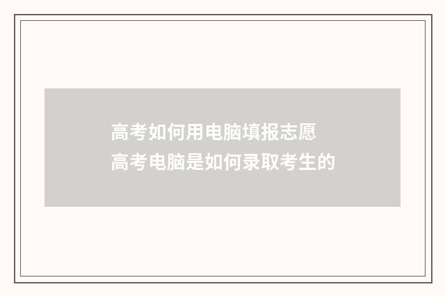 高考如何用电脑填报志愿 高考电脑是如何录取考生的
