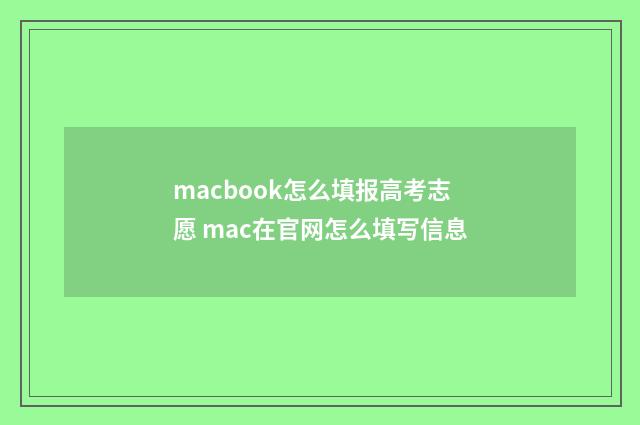 macbook怎么填报高考志愿 mac在官网怎么填写信息