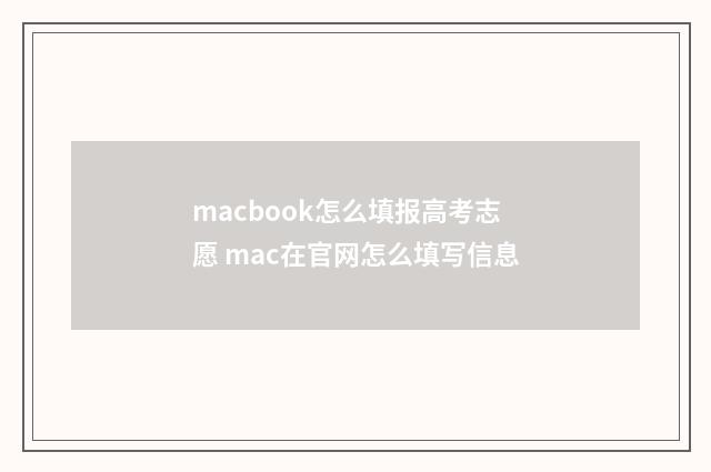 macbook怎么填报高考志愿 mac在官网怎么填写信息