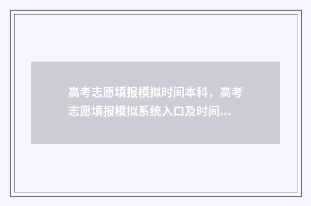 高考志愿填报模拟时间本科，高考志愿填报模拟系统入口及时间 高考志愿填报模拟表