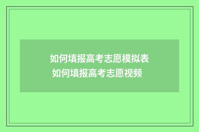 如何填报高考志愿模拟表 如何填报高考志愿视频