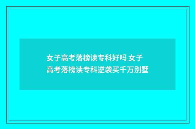 女子高考落榜读专科好吗 女子高考落榜读专科逆袭买千万别墅