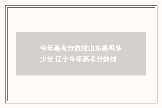 今年高考分数线山东高吗多少分 辽宁今年高考分数线