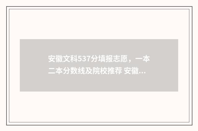安徽文科537分填报志愿，一本二本分数线及院校推荐 安徽文科537分填哪个专业