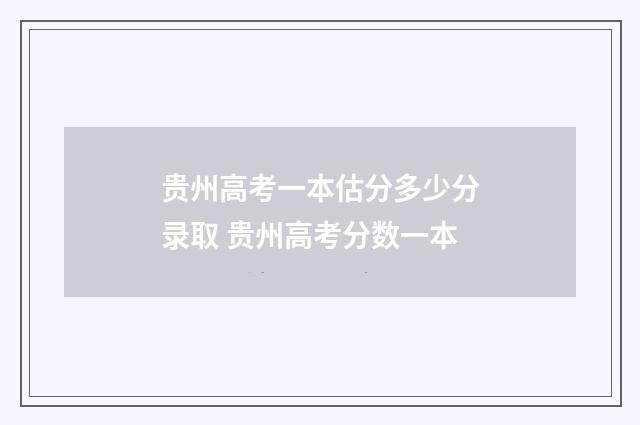 贵州高考一本估分多少分录取 贵州高考分数一本