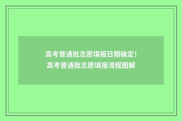 高考普通批志愿填报日期确定！ 高考普通批志愿填报流程图解