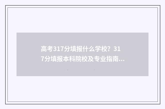 高考317分填报什么学校?317分填报本科院校及专业指南 高考317分填报什么专业