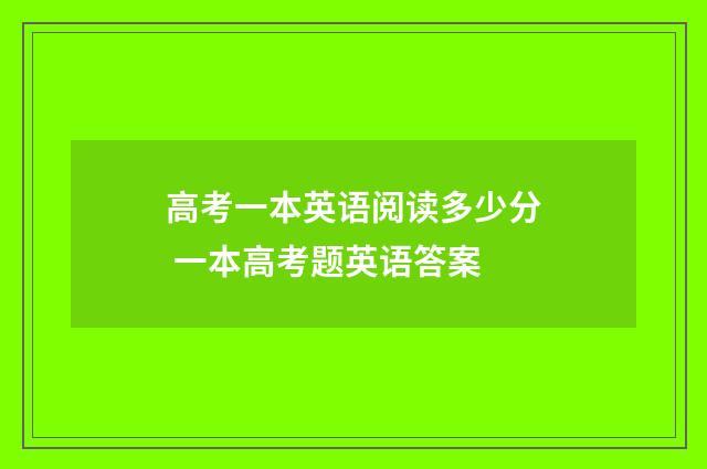 高考一本英语阅读多少分 一本高考题英语答案