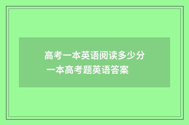 高考一本英语阅读多少分 一本高考题英语答案
