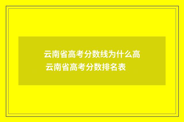 云南省高考分数线为什么高 云南省高考分数排名表