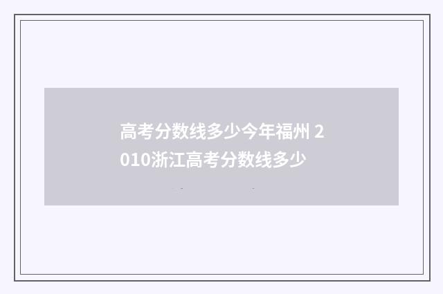 高考分数线多少今年福州 2010浙江高考分数线多少