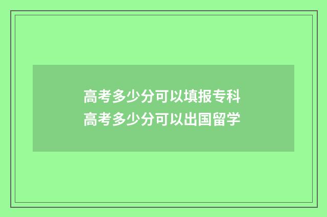 高考多少分可以填报专科 高考多少分可以出国留学