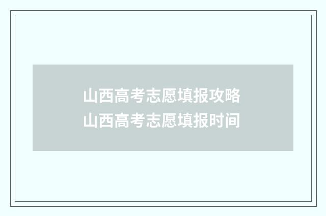 山西高考志愿填报攻略 山西高考志愿填报时间