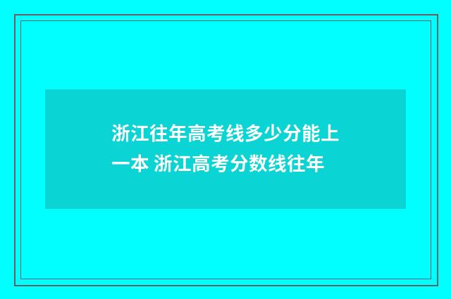 浙江往年高考线多少分能上一本 浙江高考分数线往年