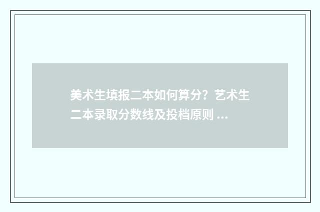 美术生填报二本如何算分？艺术生二本录取分数线及投档原则 美术生填报二本怎么填