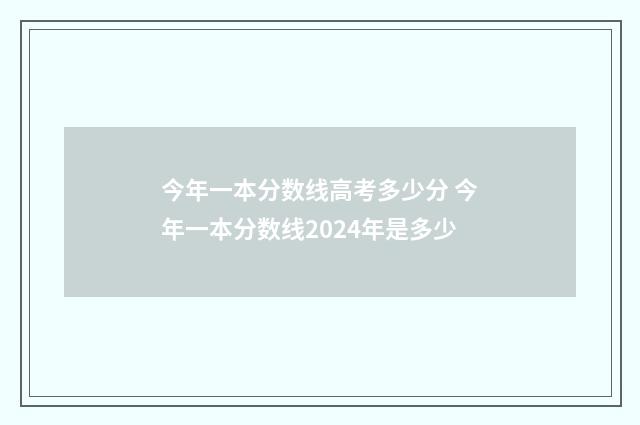 今年一本分数线高考多少分 今年一本分数线2024年是多少