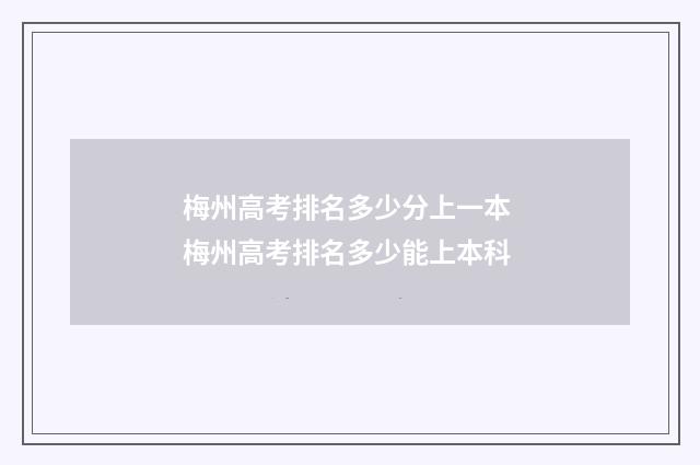 梅州高考排名多少分上一本 梅州高考排名多少能上本科