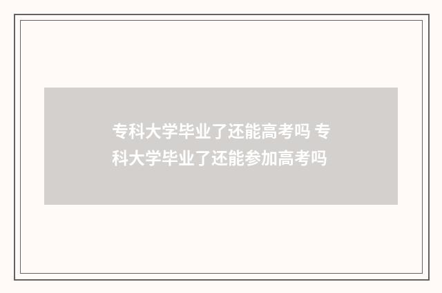 专科大学毕业了还能高考吗 专科大学毕业了还能参加高考吗