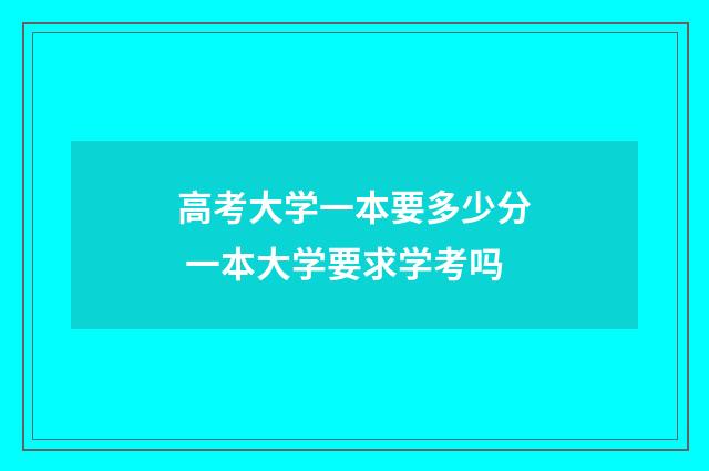 高考大学一本要多少分 一本大学要求学考吗