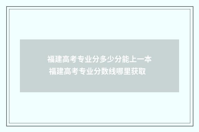 福建高考专业分多少分能上一本 福建高考专业分数线哪里获取