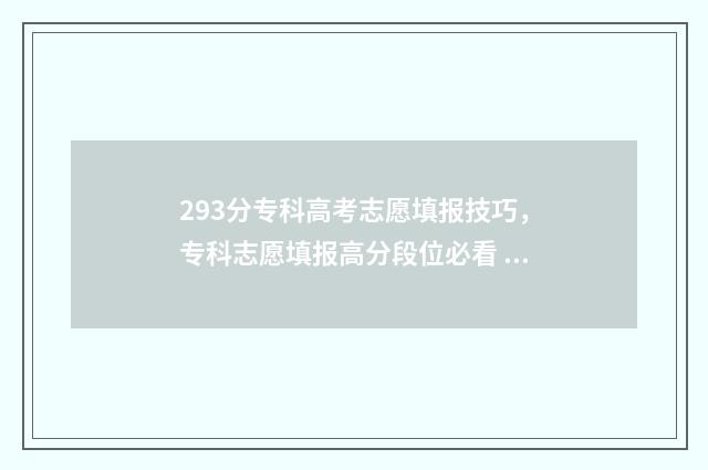293分专科高考志愿填报技巧，专科志愿填报高分段位必看 230分的专科