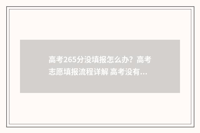 高考265分没填报怎么办？高考志愿填报流程详解 高考没有填报志愿能录取吗
