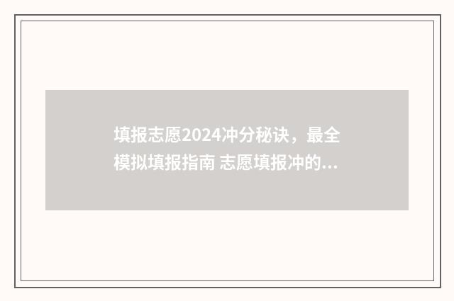填报志愿2024冲分秘诀，最全模拟填报指南 志愿填报冲的能冲多少位次