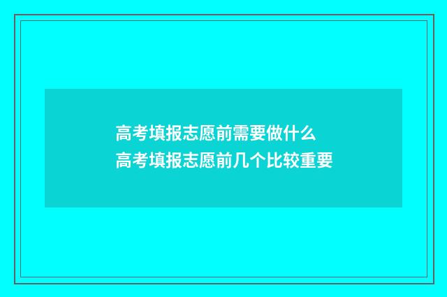 高考填报志愿前需要做什么 高考填报志愿前几个比较重要