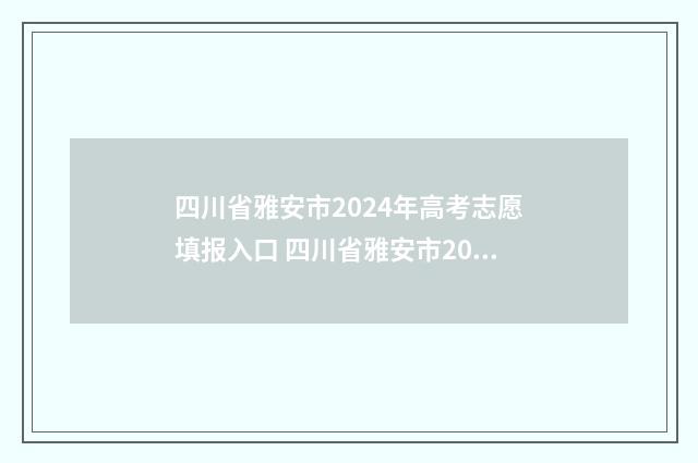 四川省雅安市2024年高考志愿填报入口 四川省雅安市2024中考答案