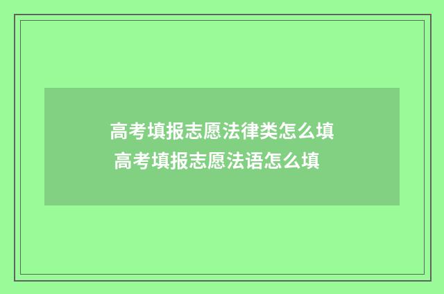 高考填报志愿法律类怎么填 高考填报志愿法语怎么填